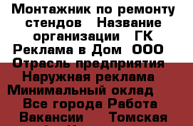 Монтажник по ремонту стендов › Название организации ­ ГК Реклама в Дом, ООО › Отрасль предприятия ­ Наружная реклама › Минимальный оклад ­ 1 - Все города Работа » Вакансии   . Томская обл.,Кедровый г.